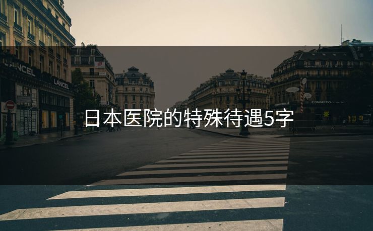 日本医院的特殊待遇5字