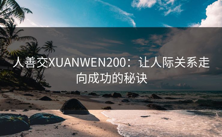 人善交XUANWEN200:让人际关系走向成功的秘诀 人善交XUANWEN200:让人际关系走向成功的秘诀